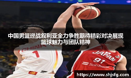 中国男篮迎战叙利亚全力争胜期待精彩对决展现篮球魅力与团队精神